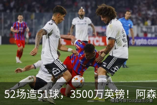 52场造51球，3500万英镑！阿森纳盯上昔日英超“弃将”，这次能打脸吗？